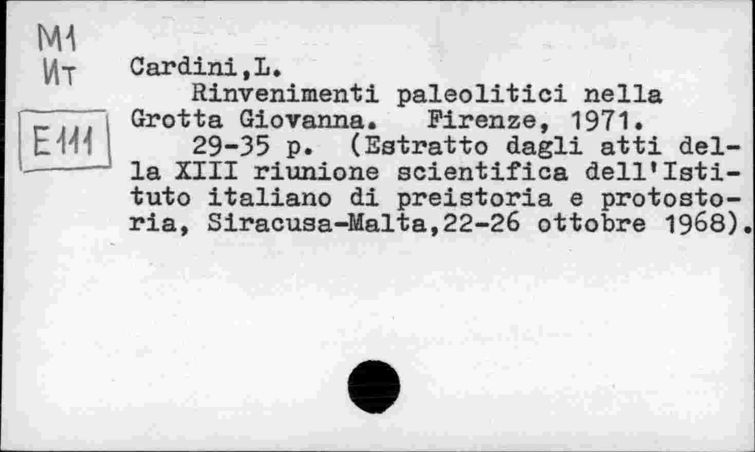﻿NH Ит
EW
Cardin!,L.
Rinvenimenti paleolitici nella Grotta Giovanna.	Firenze, 1971.
29-35 p. (Estratto dagli atti della XIII riunione scientifica dell’Igti-tuto italiano di preistoria e protosto-ria, Siracuaa-Malta,22-26 ottobre 1968).